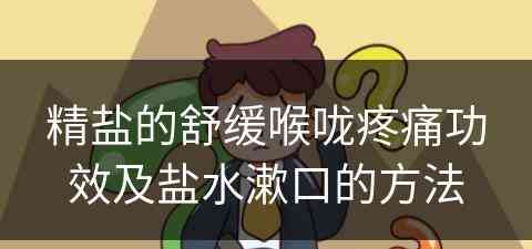 精盐的舒缓喉咙疼痛功效及盐水漱口的方法